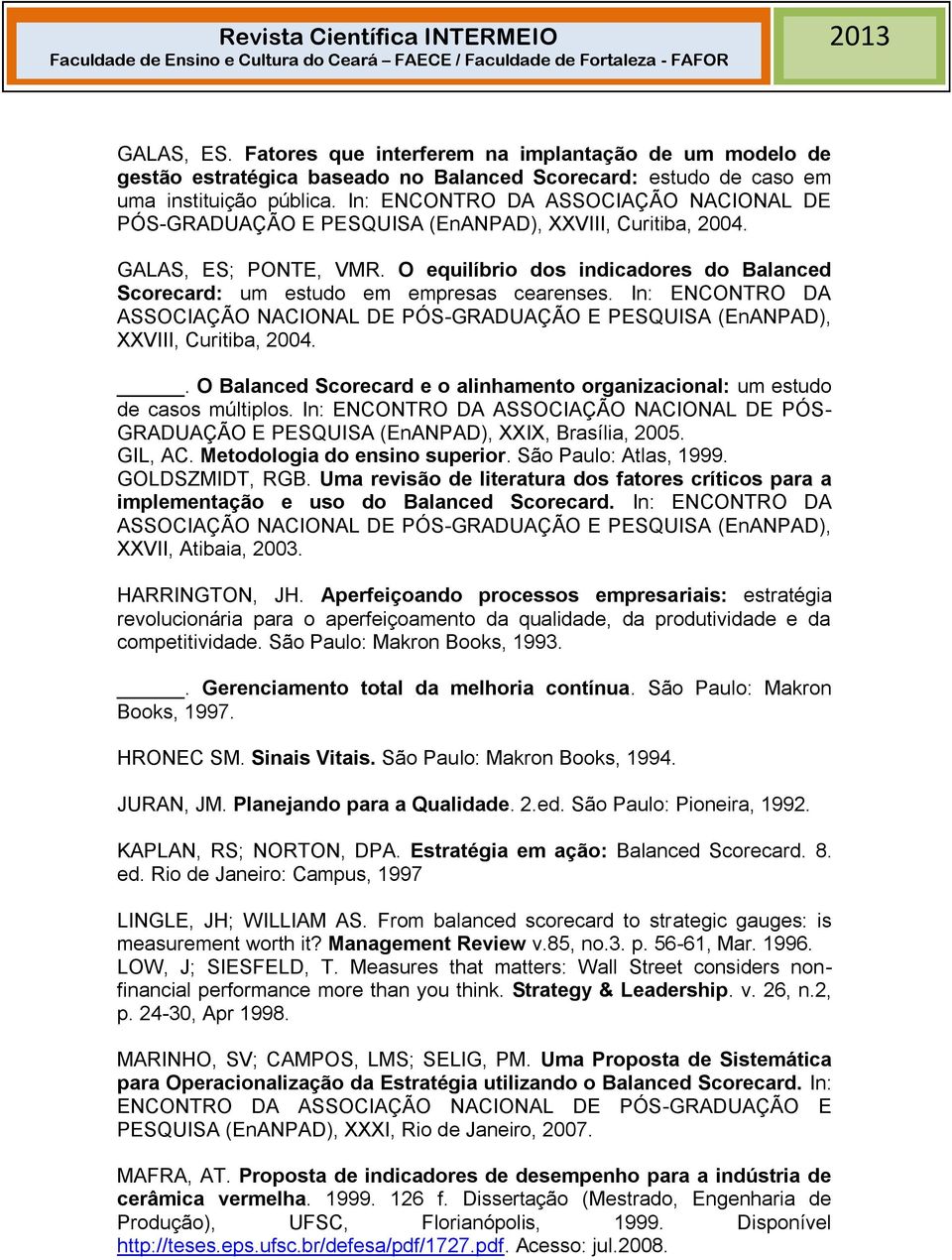 O equilíbrio dos indicadores do Balanced Scorecard: um estudo em empresas cearenses. In: ENCONTRO DA ASSOCIAÇÃO NACIONAL DE PÓS-GRADUAÇÃO E PESQUISA (EnANPAD), XXVIII, Curitiba, 2004.