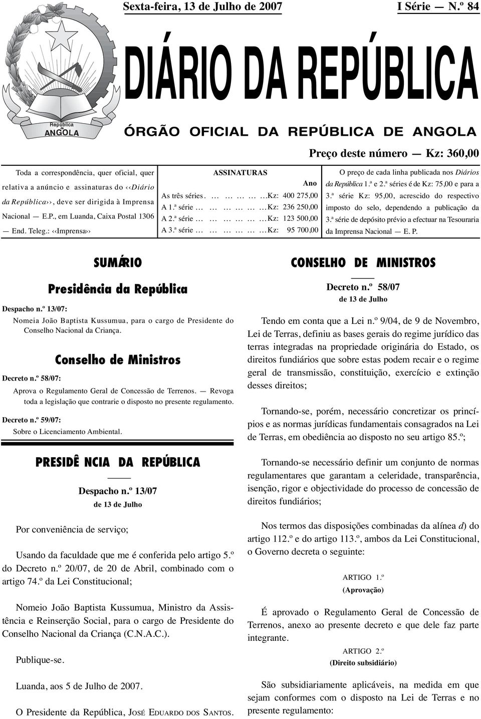 ser dirigida à Imprensa Nacional E.P., em Luanda, Caixa Postal 1306 End. Teleg.: Imprensa ASSINATURAS Ano As três séries. Kz: 400 275,00 A 1.ª série Kz: 236 250,00 A 2.ª série Kz: 123 500,00 A 3.