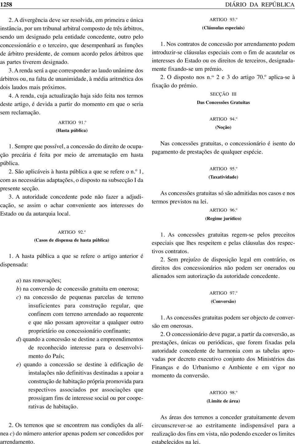 terceiro, que desempenhará as funções de árbitro presidente, de comum acordo pelos árbitros que as partes tiverem designado. 3.