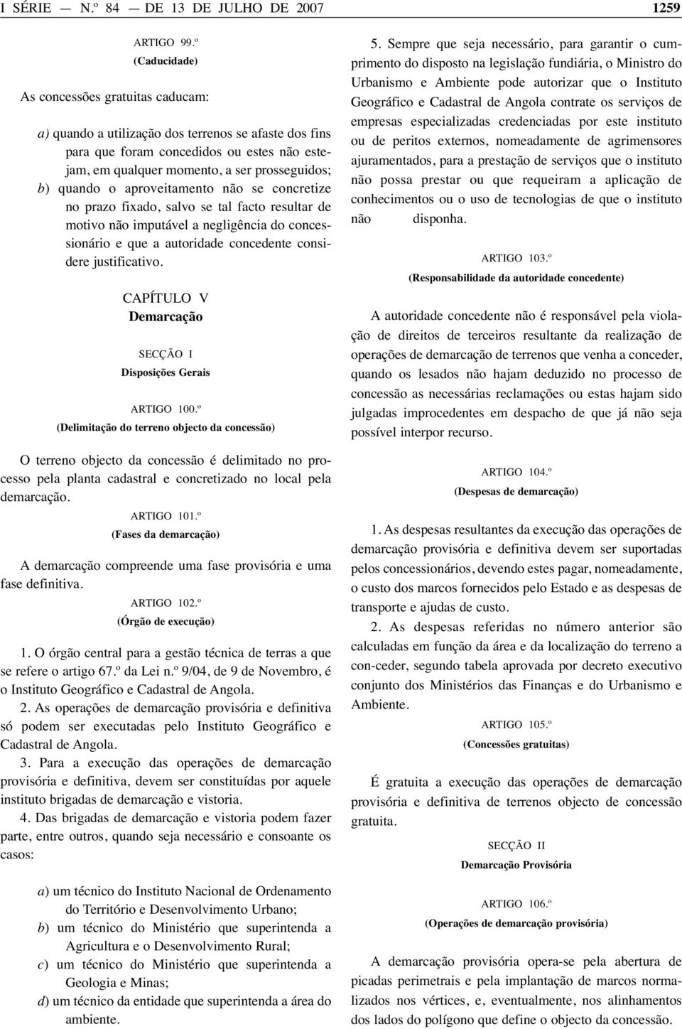 quando o aproveitamento não se concretize no prazo fixado, salvo se tal facto resultar de motivo não imputável a negligência do concessionário e que a autoridade concedente considere justificativo.