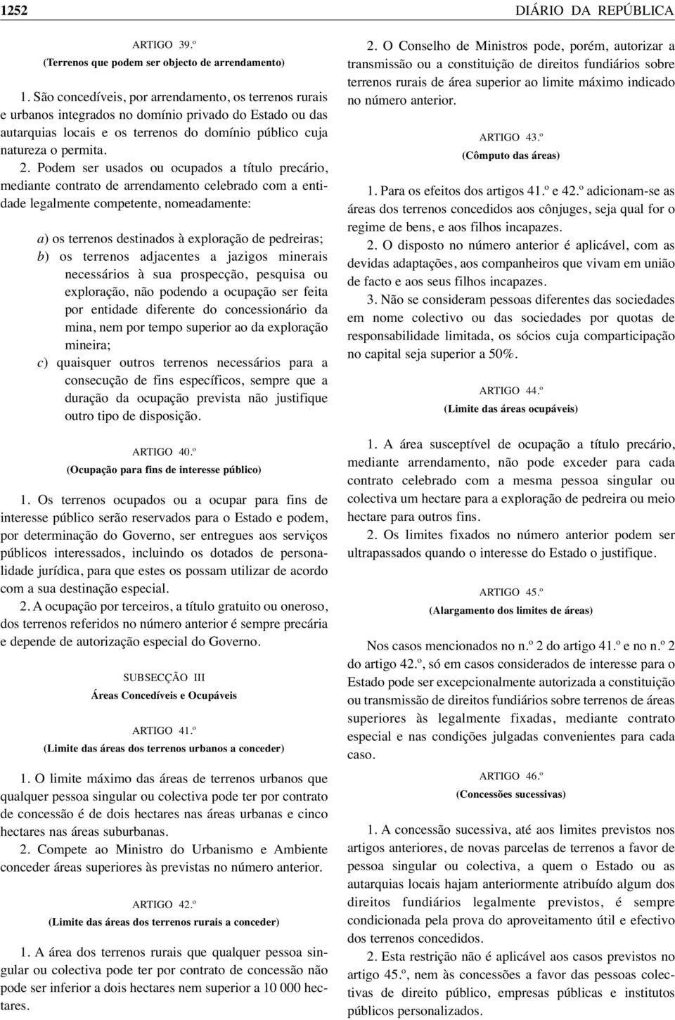 Podem ser usados ou ocupados a título precário, mediante contrato de arrendamento celebrado com a entidade legalmente competente, nomeadamente: a) os terrenos destinados à exploração de pedreiras; b)