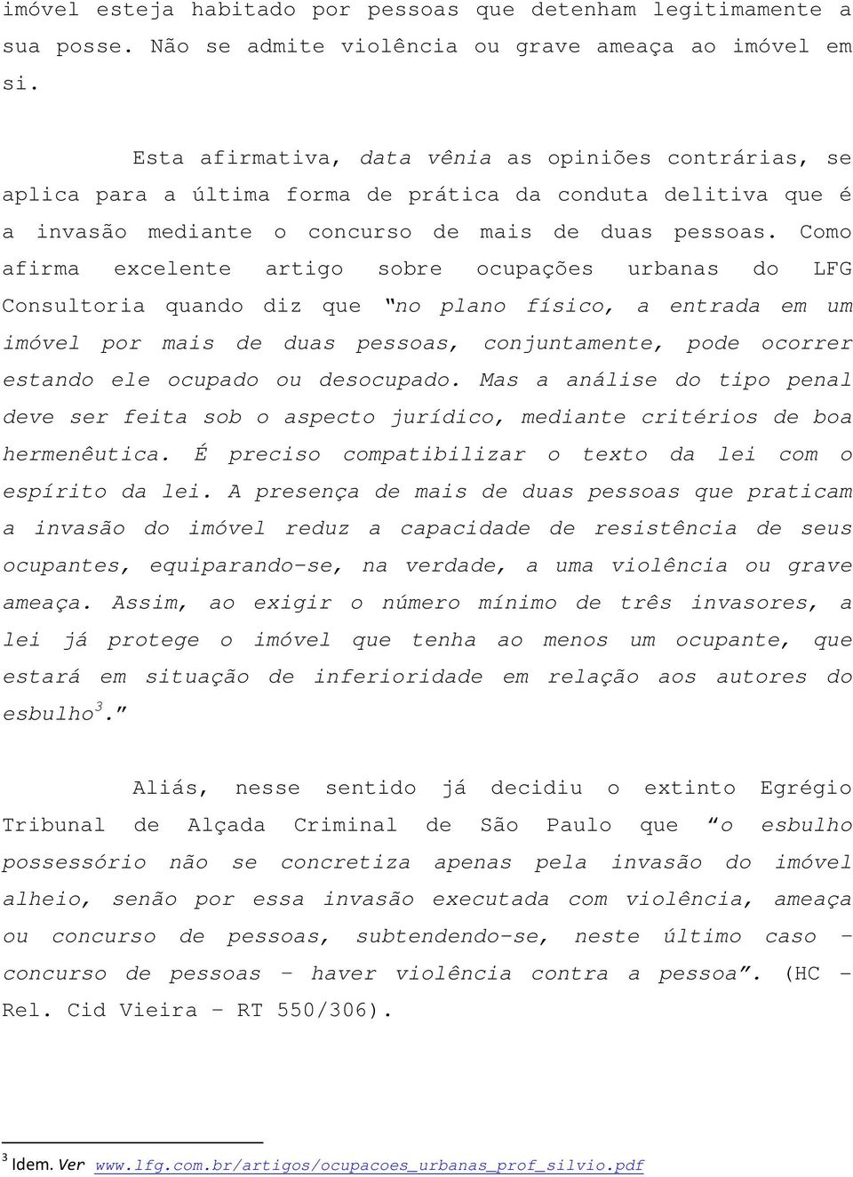 Como afirma excelente artigo sobre ocupações urbanas do LFG Consultoria quando diz que no plano físico, a entrada em um imóvel por mais de duas pessoas, conjuntamente, pode ocorrer estando ele