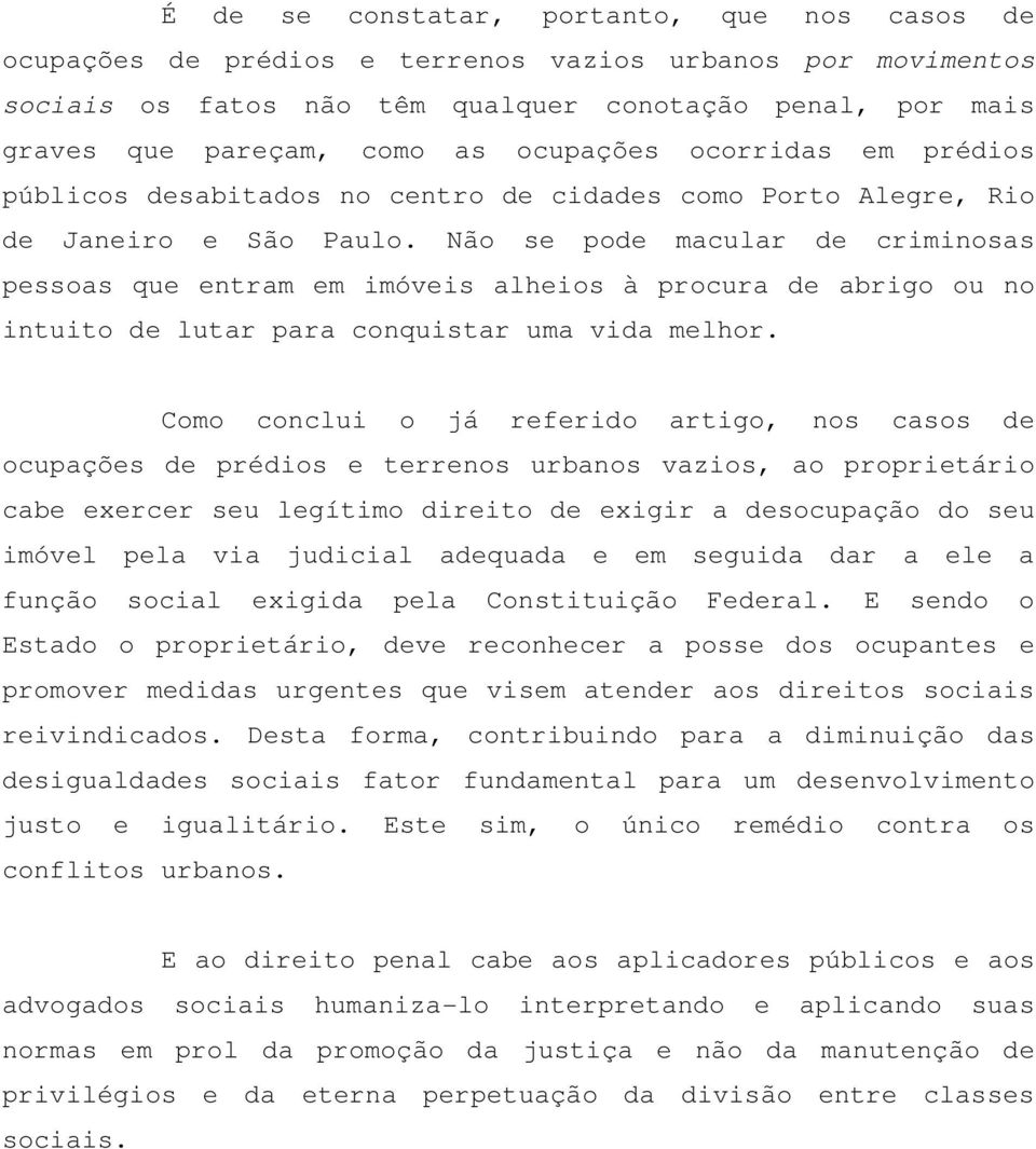 Não se pode macular de criminosas pessoas que entram em imóveis alheios à procura de abrigo ou no intuito de lutar para conquistar uma vida melhor.