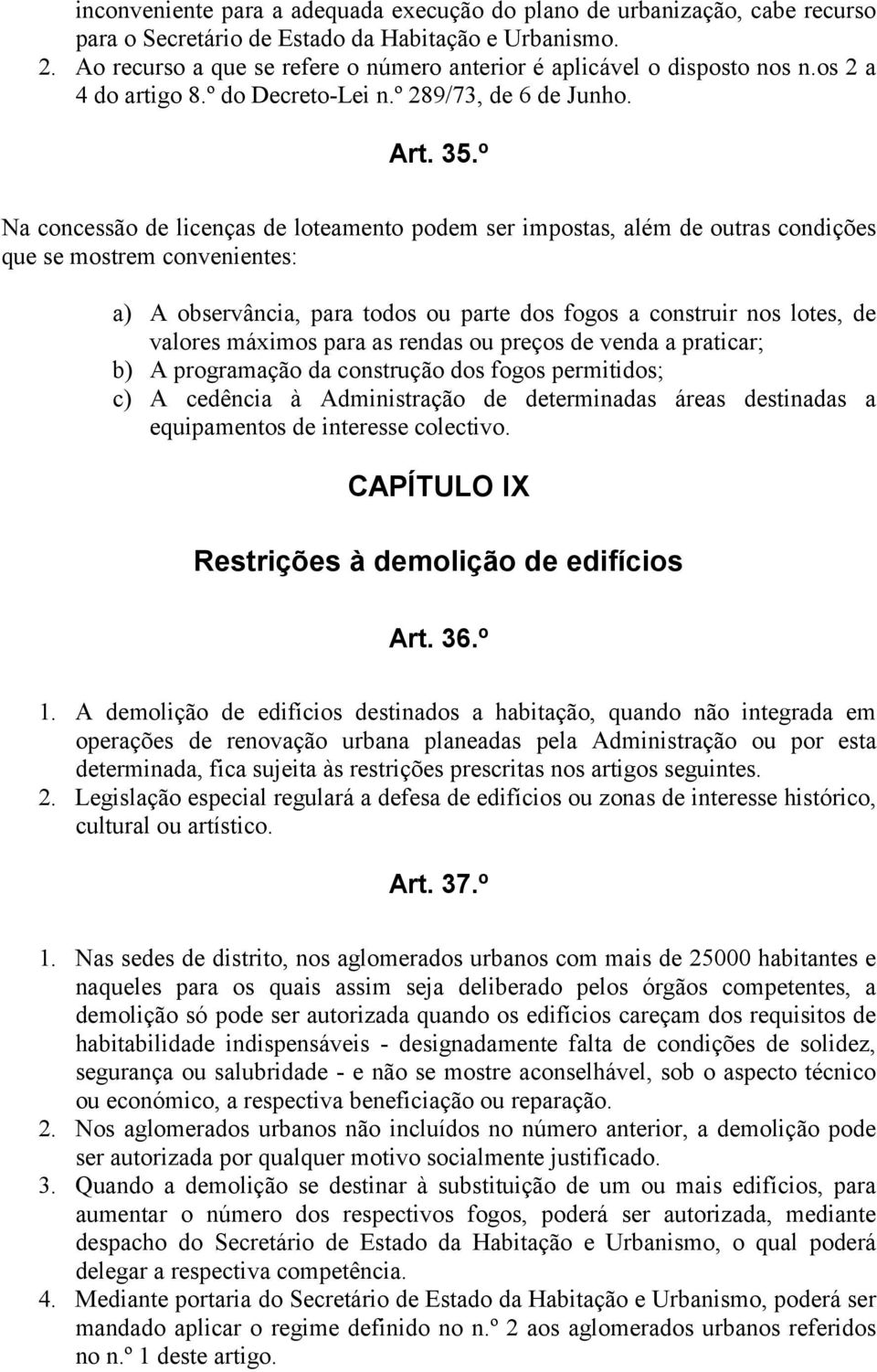 º Na concessão de licenças de loteamento podem ser impostas, além de outras condições que se mostrem convenientes: a) A observância, para todos ou parte dos fogos a construir nos lotes, de valores