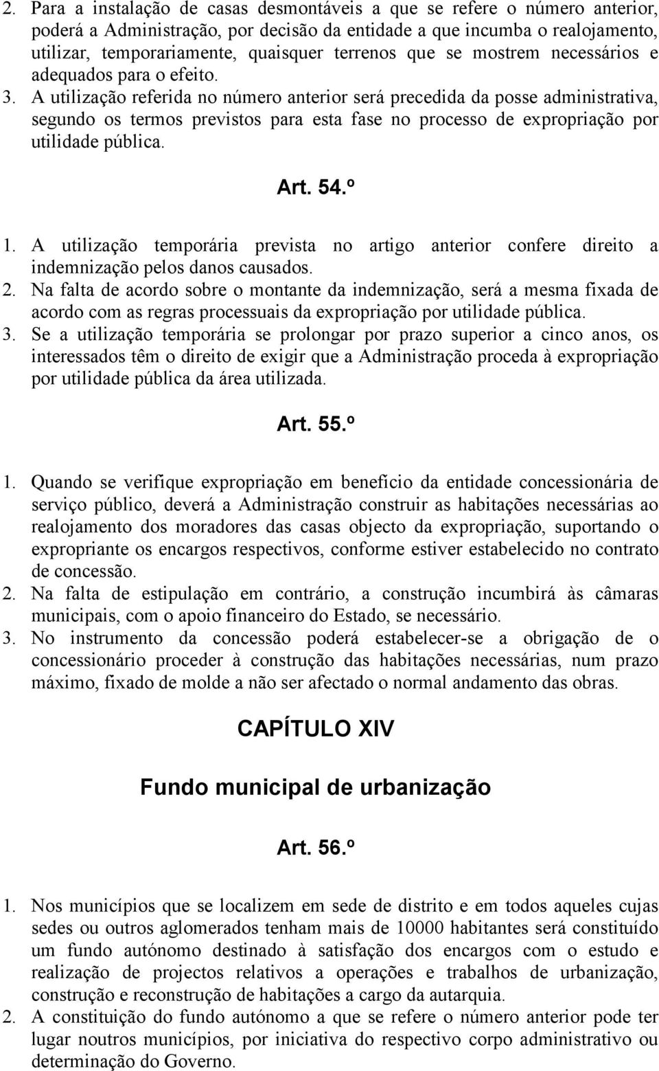 A utilização referida no número anterior será precedida da posse administrativa, segundo os termos previstos para esta fase no processo de expropriação por utilidade pública. Art. 54.º 1.