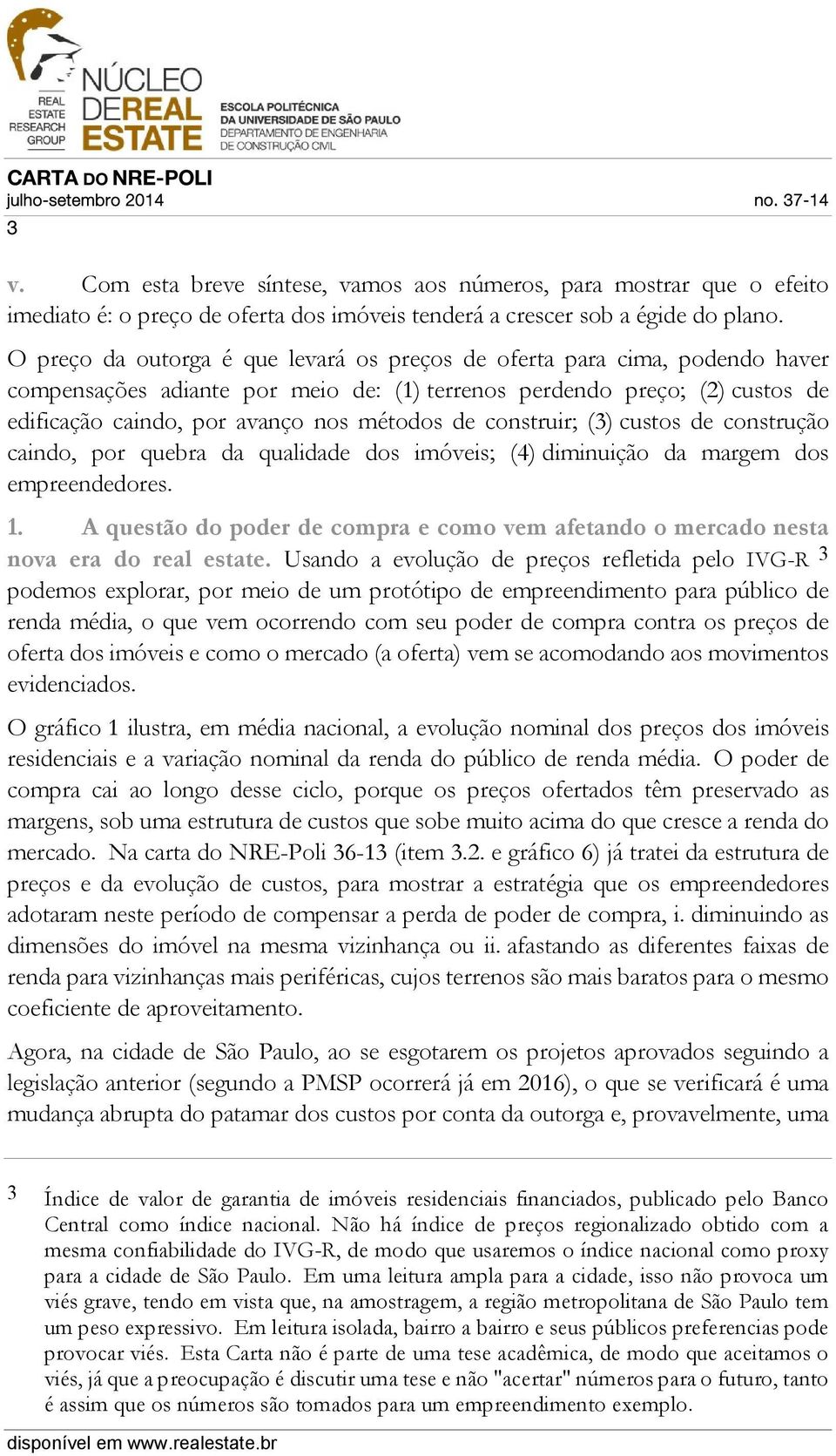 construir; (3) custos de construção caindo, por quebra da qualidade dos imóveis; (4) diminuição da margem dos empreendedores. 1.