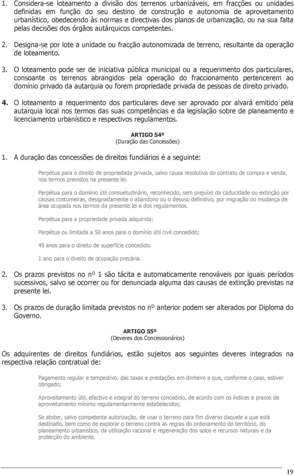 Designa-se por lote a unidade ou fracção autonomizada de terreno, resultante da operação de loteamento. 3.