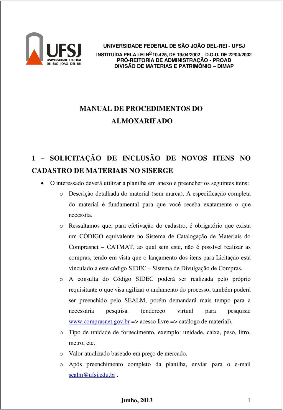 Descrição detalhada do material (sem marca). A especificação completa do material é fundamental para que você receba exatamente o que necessita.