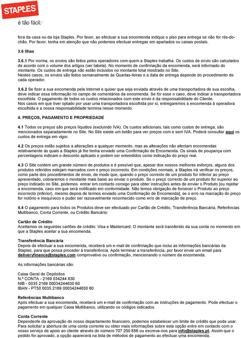 Os custos de envio são calculados de acordo com o volume dos artigos (ver tabela). No momento de confirmação da encomenda, será informado do montante.