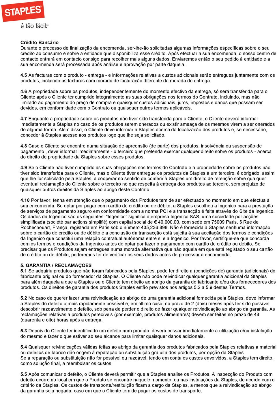 Enviaremos então o seu pedido à entidade e a sua encomenda será processada após análise e aprovação por parte daquela. 4.