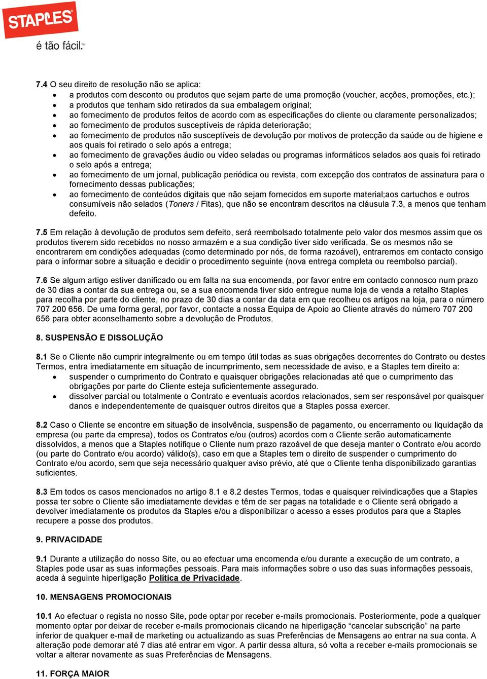 produtos susceptíveis de rápida deterioração; ao fornecimento de produtos não susceptíveis de devolução por motivos de protecção da saúde ou de higiene e aos quais foi retirado o selo após a entrega;