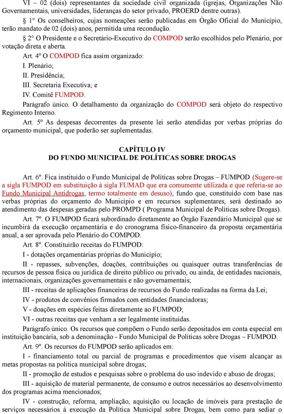 2 O Presidente e o Secretário-Executivo do COMPOD serão escolhidos pelo Plenário, por votação direta e aberta. Art. 4º O COMPOD fica assim organizado: I. Plenário; II. Presidência; III.