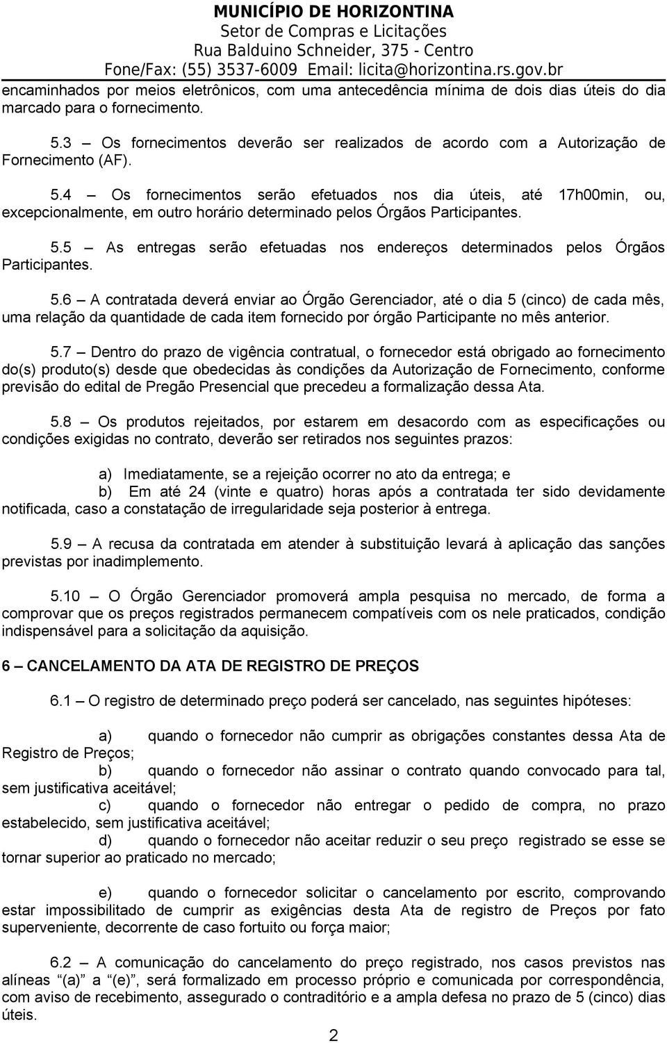 4 Os fornecimentos serão efetuados nos dia úteis, até 17h00min, ou, excepcionalmente, em outro horário determinado pelos Órgãos Participantes. 5.