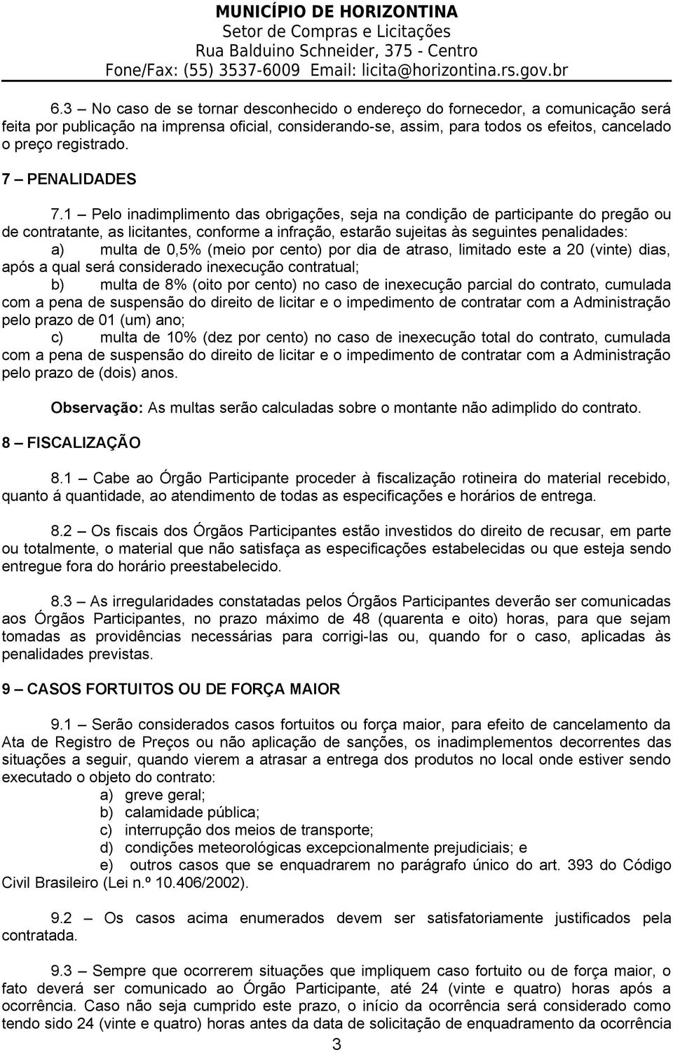 1 Pelo inadimplimento das obrigações, seja na condição de participante do pregão ou de contratante, as licitantes, conforme a infração, estarão sujeitas às seguintes penalidades: a) multa de 0,5%