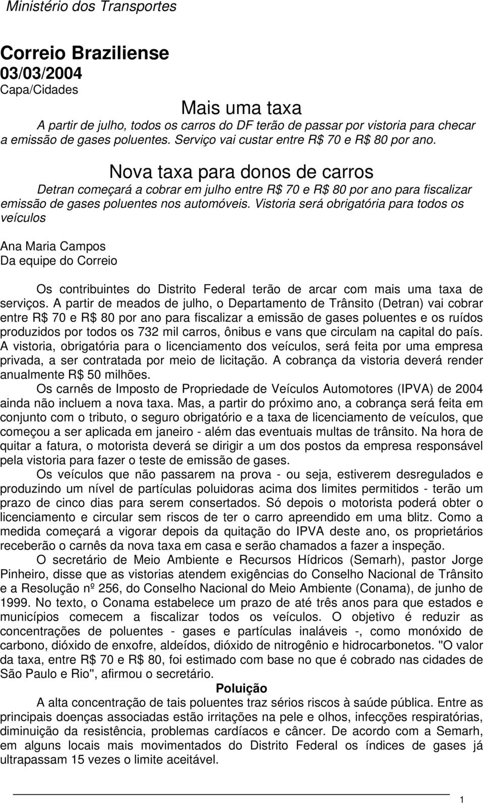 Vistoria será obrigatória para todos os veículos Ana Maria Campos Da equipe do Correio Os contribuintes do Distrito Federal terão de arcar com mais uma taxa de serviços.