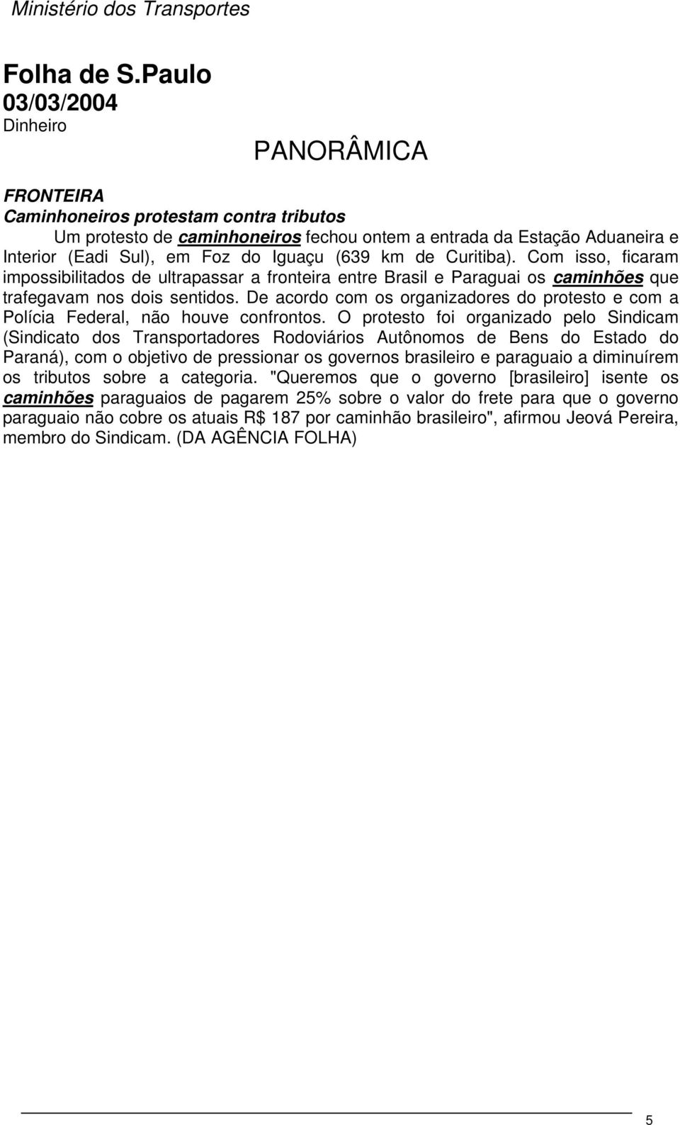 Curitiba). Com isso, ficaram impossibilitados de ultrapassar a fronteira entre Brasil e Paraguai os caminhões que trafegavam nos dois sentidos.