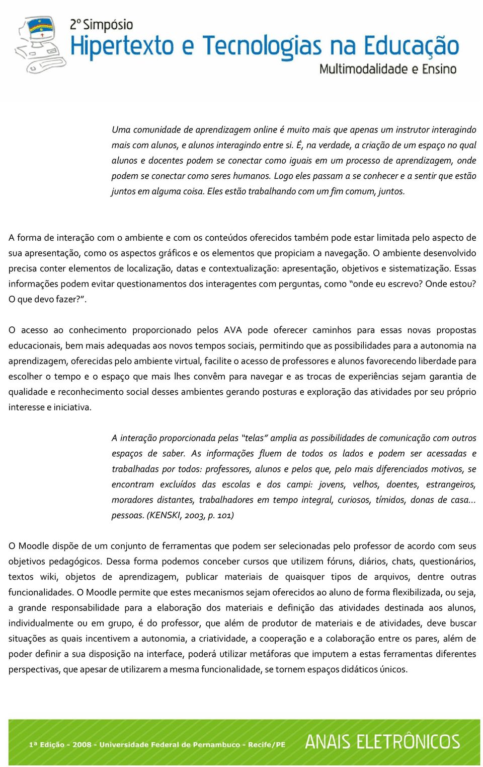 Logo eles passam a se conhecer e a sentir que estão juntos em alguma coisa. Eles estão trabalhando com um fim comum, juntos.