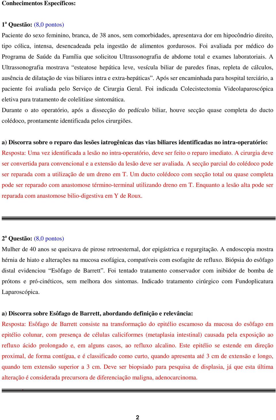 A Ultrassonografia mostrava esteatose hepática leve, vesícula biliar de paredes finas, repleta de cálculos, ausência de dilatação de vias biliares intra e extra-hepáticas.