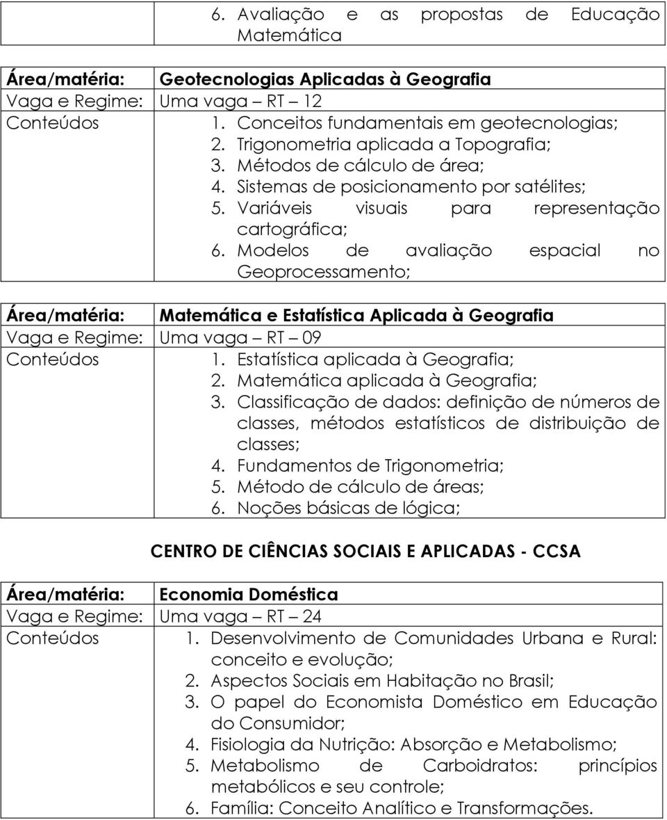 Modelos de avaliação espacial no Geoprocessamento; Área/matéria: Matemática e Estatística Aplicada à Geografia Vaga e Regime: Uma vaga RT 09 1. Estatística aplicada à Geografia; 2.