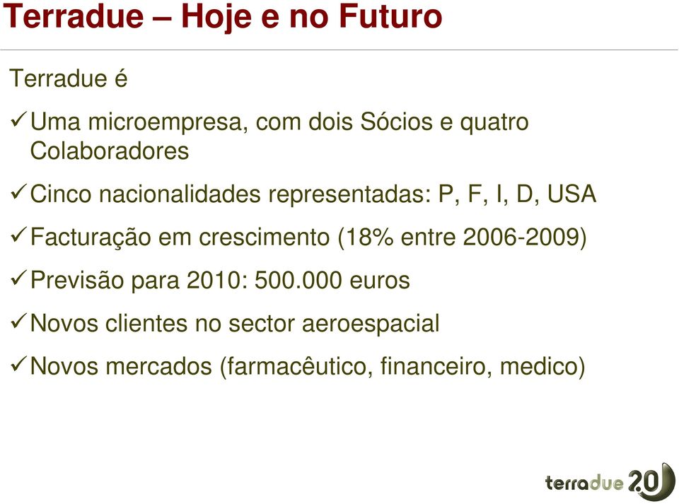 Facturação em crescimento (18% entre 2006-2009) Previsão para 2010: 500.