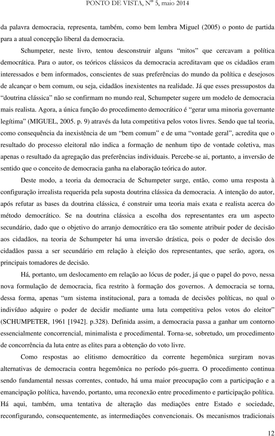 Para o autor, os teóricos clássicos da democracia acreditavam que os cidadãos eram interessados e bem informados, conscientes de suas preferências do mundo da política e desejosos de alcançar o bem