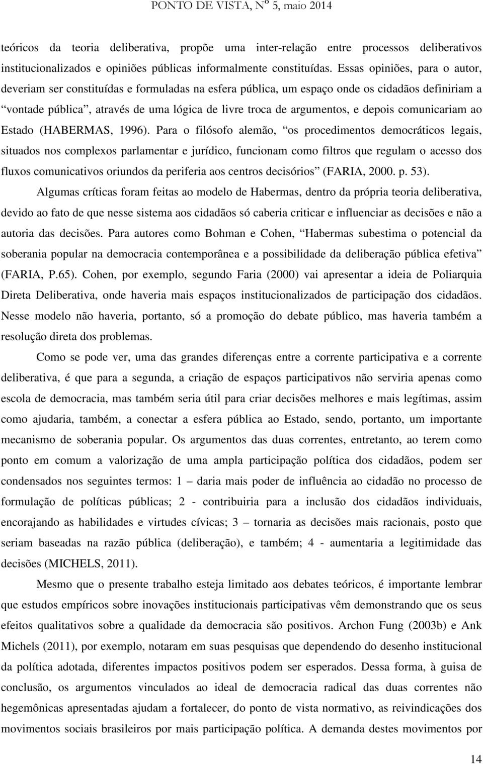 depois comunicariam ao Estado (HABERMAS, 1996).