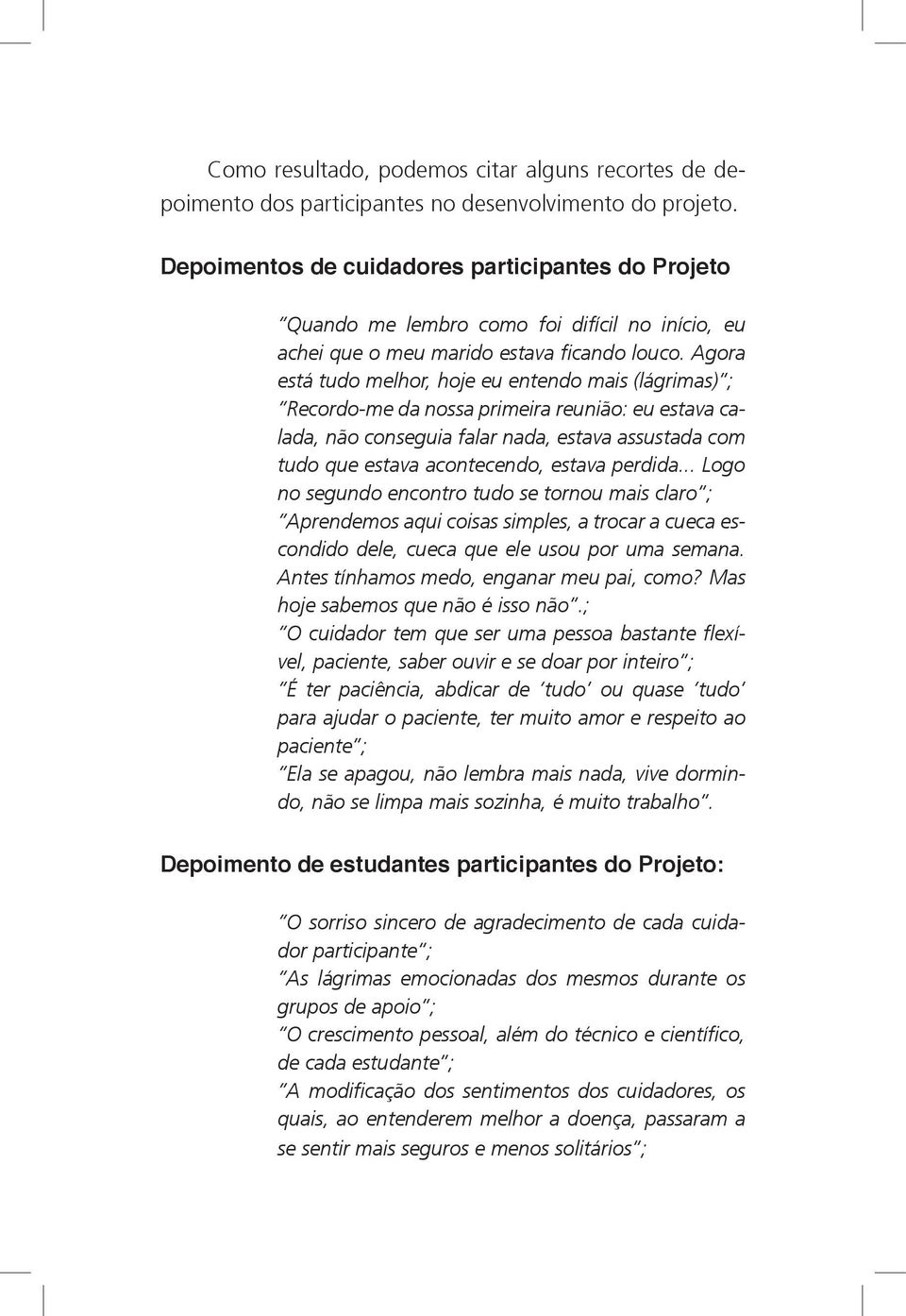 Agora está tudo melhor, hoje eu entendo mais (lágrimas) ; Recordo-me da nossa primeira reunião: eu estava calada, não conseguia falar nada, estava assustada com tudo que estava acontecendo, estava