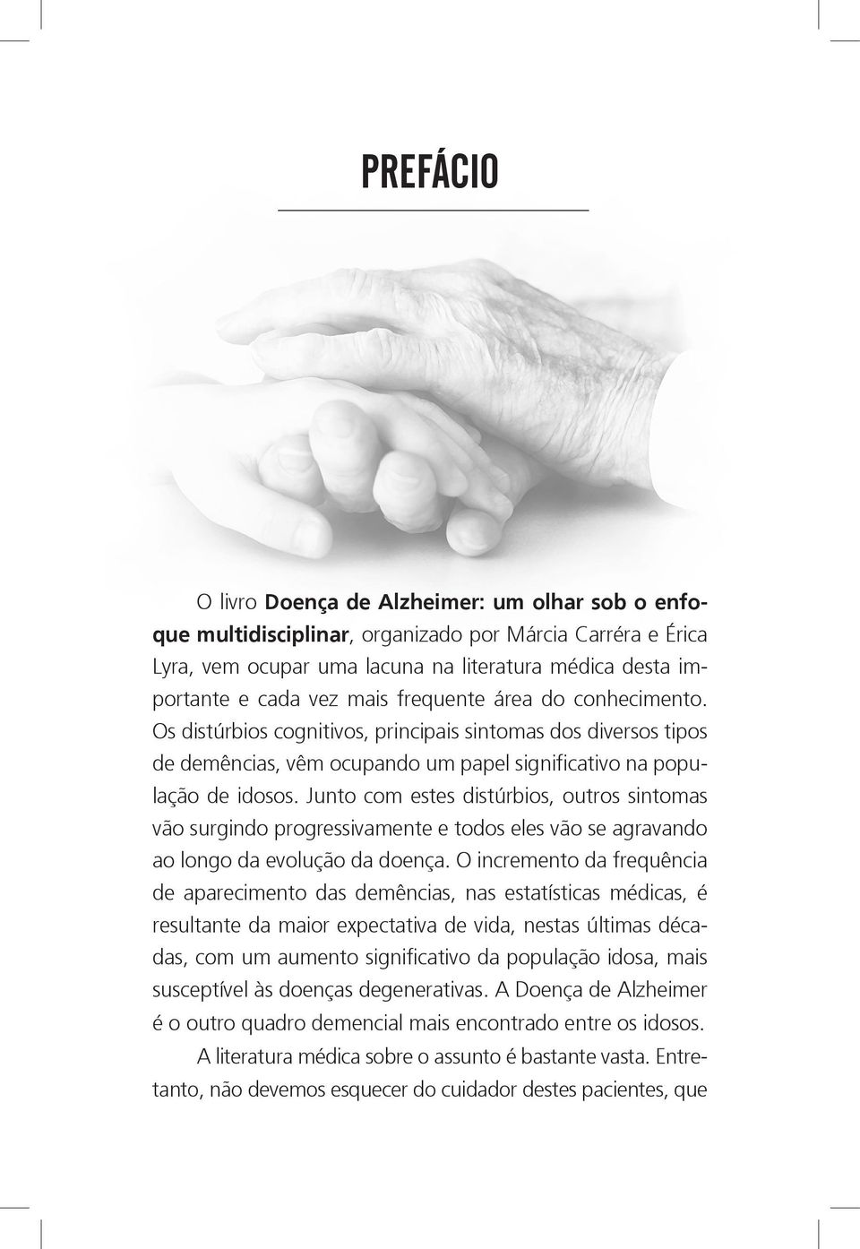 Junto com estes distúrbios, outros sintomas vão surgindo progressivamente e todos eles vão se agravando ao longo da evolução da doença.