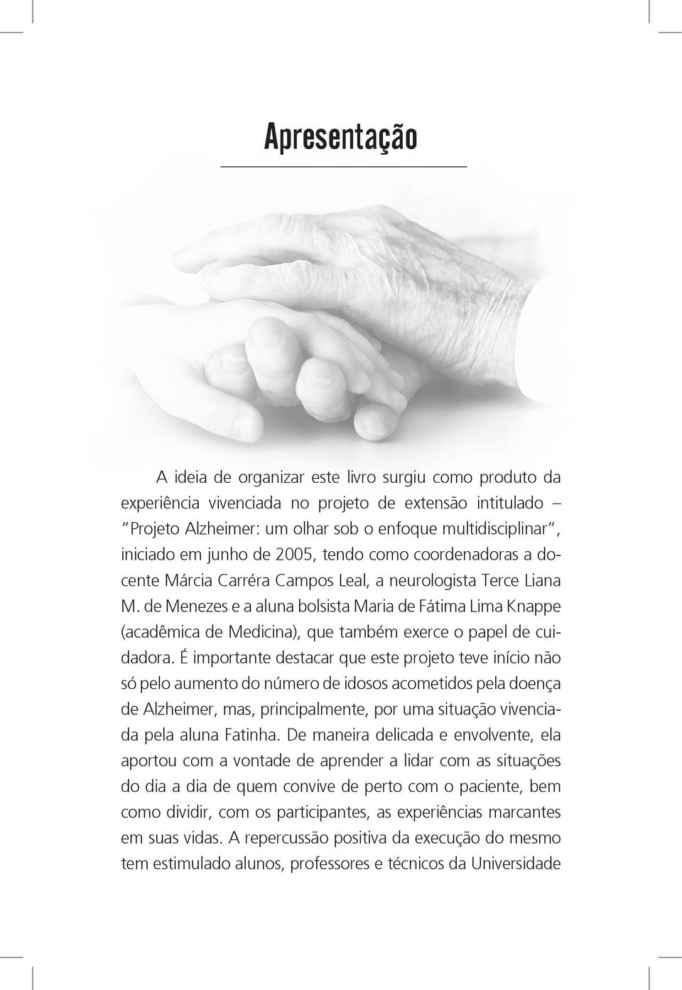 de Menezes e a aluna bolsista Maria de Fátima Lima Knappe (acadêmica de Medicina), que também exerce o papel de cuidadora.