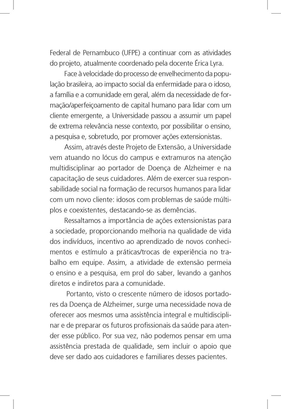 formação/aperfeiçoamento de capital humano para lidar com um cliente emergente, a Universidade passou a assumir um papel de extrema relevância nesse contexto, por possibilitar o ensino, a pesquisa e,