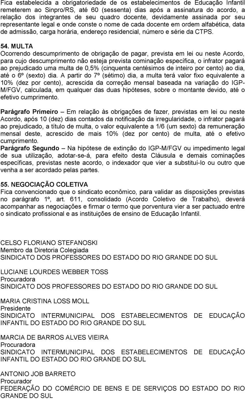 MULTA Ocorrendo descumprimento de obrigação de pagar, prevista em lei ou neste Acordo, para cujo descumprimento não esteja prevista cominação específica, o infrator pagará ao prejudicado uma multa de