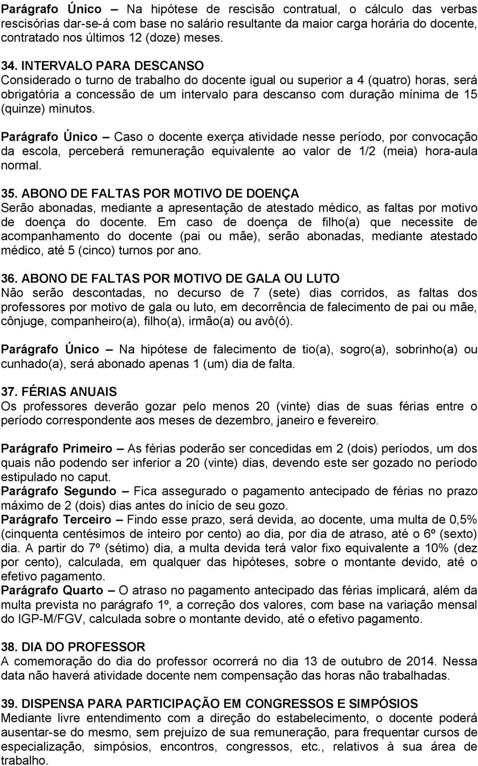 (quinze) minutos. Parágrafo Único Caso o docente exerça atividade nesse período, por convocação da escola, perceberá remuneração equivalente ao valor de 1/2 (meia) hora-aula normal. 35.