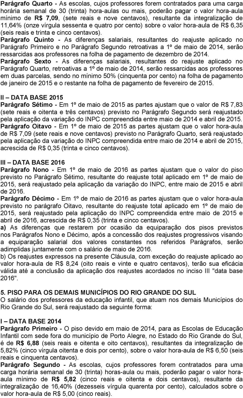 Parágrafo Quinto - As diferenças salariais, resultantes do reajuste aplicado no Parágrafo Primeiro e no Parágrafo Segundo retroativas a 1º de maio de 2014, serão ressarcidas aos professores na folha