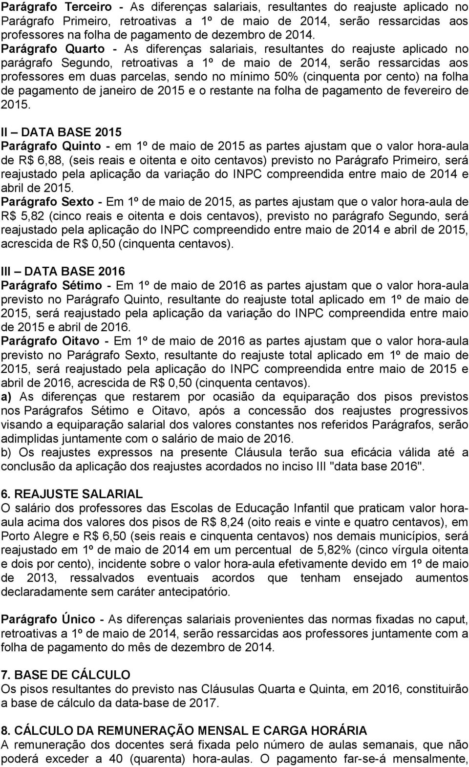 Parágrafo Quarto - As diferenças salariais, resultantes do reajuste aplicado no parágrafo Segundo, retroativas a 1º de maio de 2014, serão ressarcidas aos professores em duas parcelas, sendo no