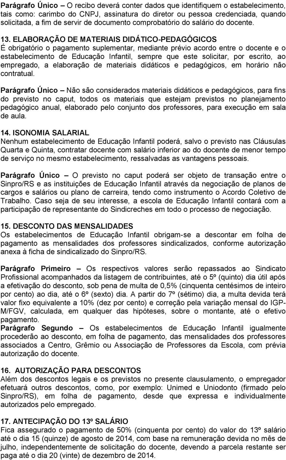 ELABORAÇÃO DE MATERIAIS DIDÁTICO-PEDAGÓGICOS É obrigatório o pagamento suplementar, mediante prévio acordo entre o docente e o estabelecimento de Educação Infantil, sempre que este solicitar, por