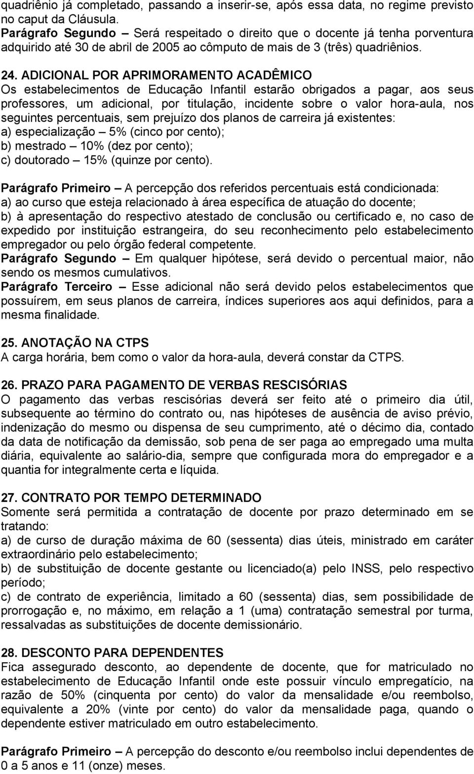 ADICIONAL POR APRIMORAMENTO ACADÊMICO Os estabelecimentos de Educação Infantil estarão obrigados a pagar, aos seus professores, um adicional, por titulação, incidente sobre o valor hora-aula, nos