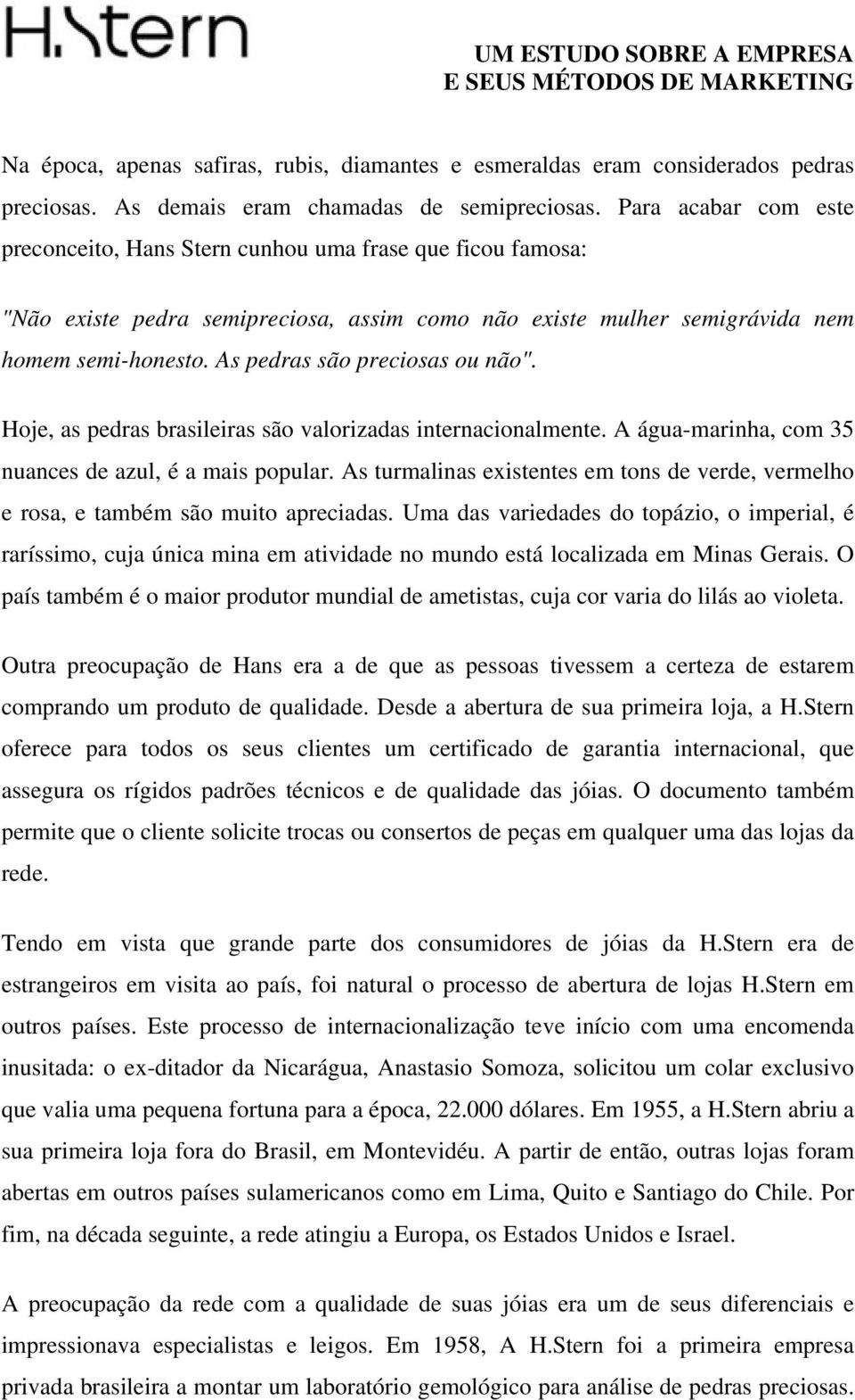 As pedras são preciosas ou não". Hoje, as pedras brasileiras são valorizadas internacionalmente. A água-marinha, com 35 nuances de azul, é a mais popular.