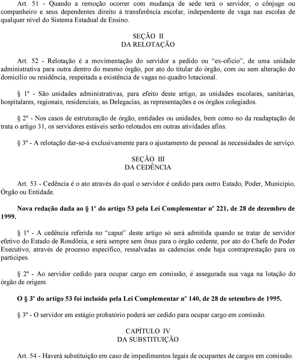 52 - Relotação é a movimentação do servidor a pedido ou ex-ofício, de uma unidade administrativa para outra dentro do mesmo órgão, por ato do titular do órgão, com ou sem alteração do domicílio ou