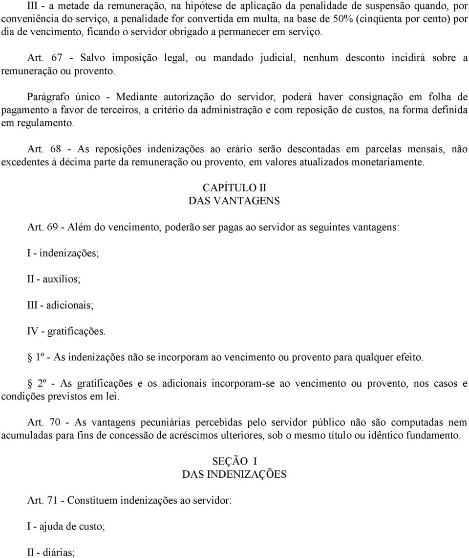 Parágrafo único - Mediante autorização do servidor, poderá haver consignação em folha de pagamento a favor de terceiros, a critério da administração e com reposição de custos, na forma definida em