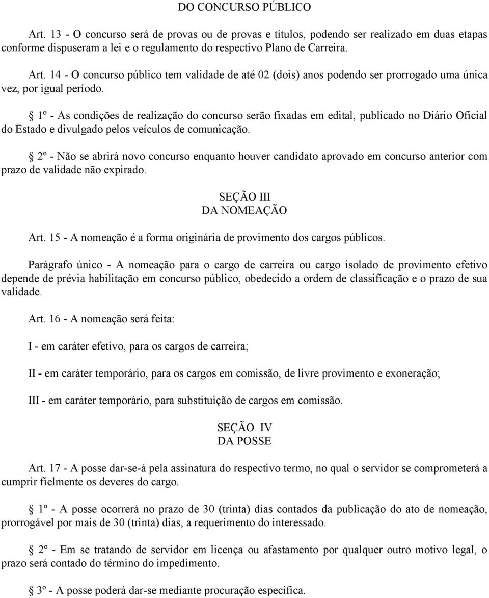 2º - Não se abrirá novo concurso enquanto houver candidato aprovado em concurso anterior com prazo de validade não expirado. SEÇÃO III DA NOMEAÇÃO Art.