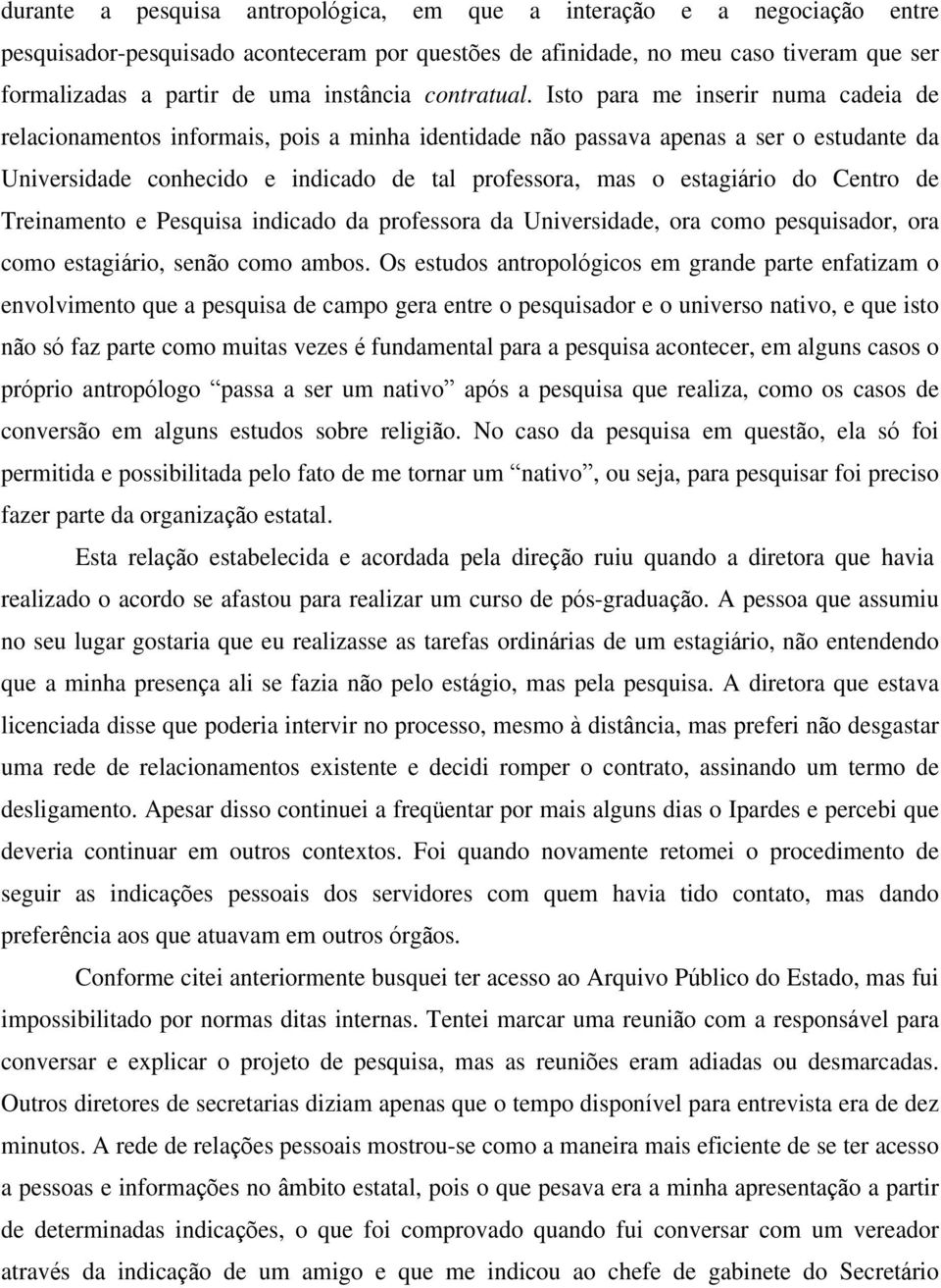 Isto para me inserir numa cadeia de relacionamentos informais, pois a minha identidade n o passava apenas a ser o estudante da Universidade conhecido e indicado de tal professora, mas o estagi rio do