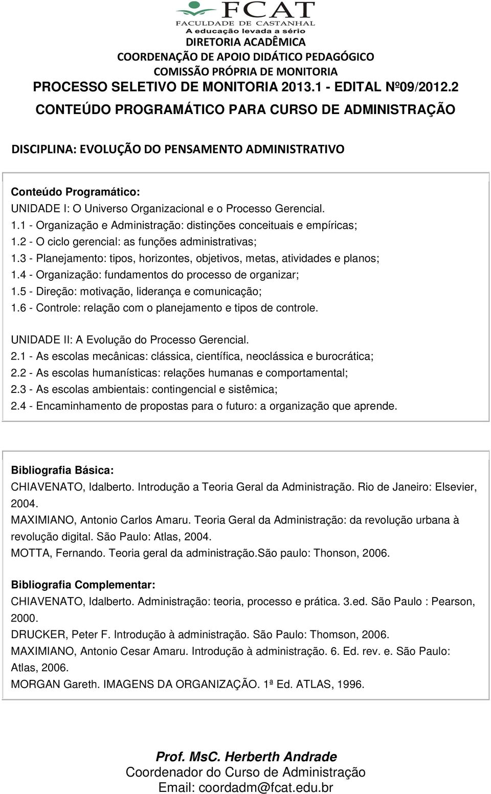 1 - Organização e Administração: distinções conceituais e empíricas; 1.2 - O ciclo gerencial: as funções administrativas; 1.