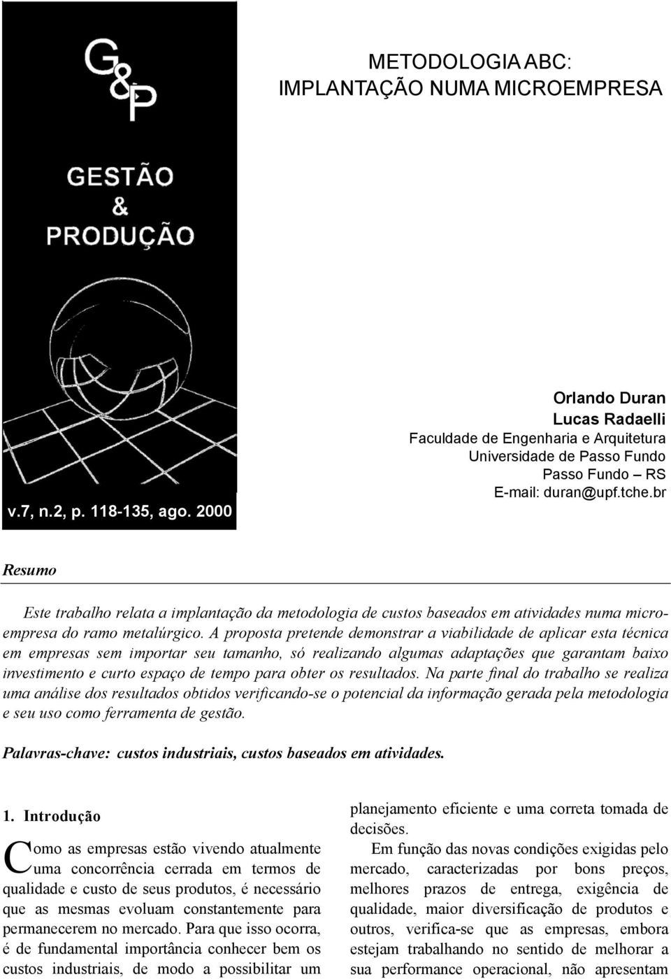 br Resumo Este trabalho relata a implantação da metodologia de custos baseados em atividades numa microempresa do ramo metalúrgico.