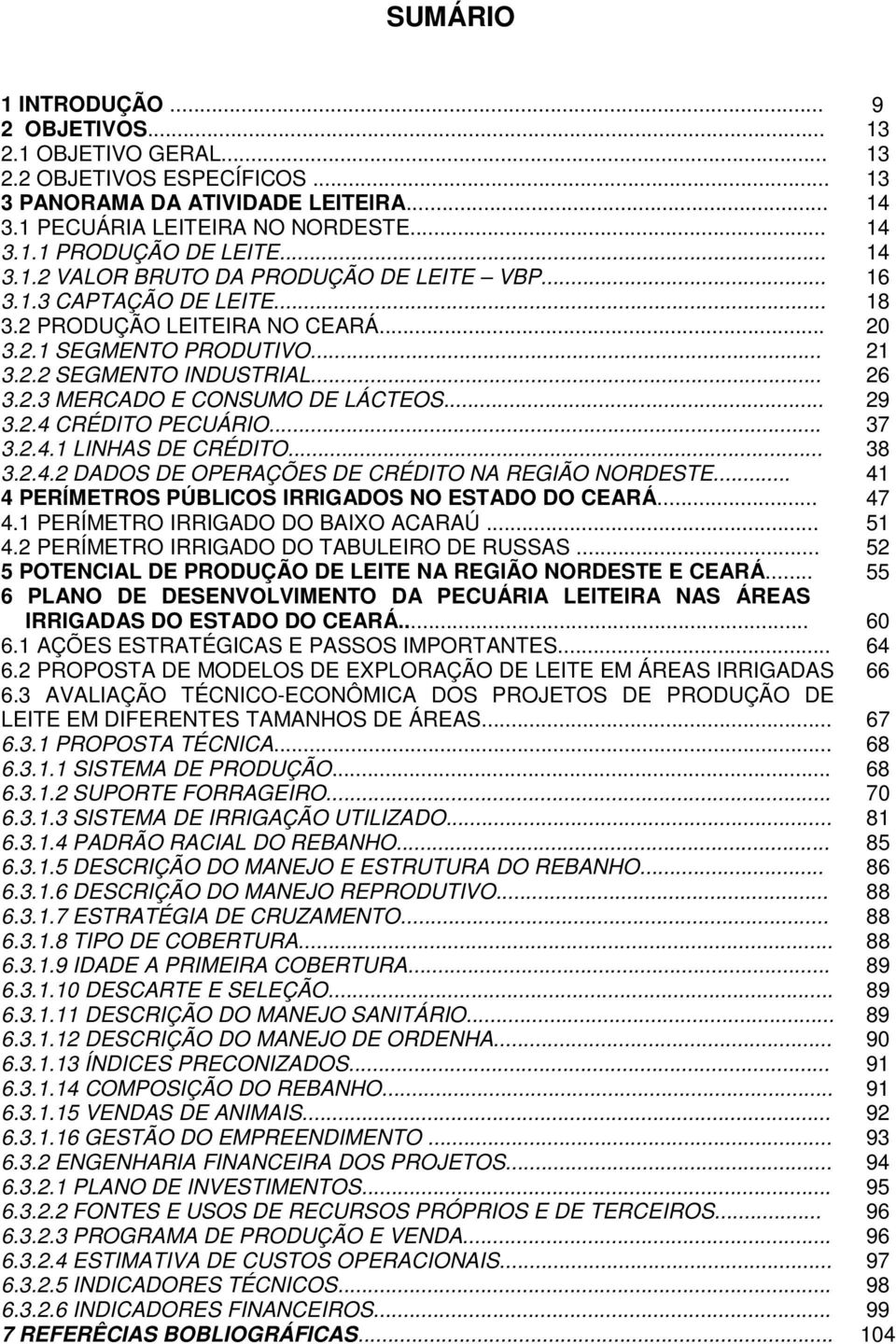 .. 29 3.2.4 CRÉDITO PECUÁRIO... 37 3.2.4.1 LINHAS DE CRÉDITO... 38 3.2.4.2 DADOS DE OPERAÇÕES DE CRÉDITO NA REGIÃO NORDESTE... 41 4 PERÍMETROS PÚBLICOS IRRIGADOS NO ESTADO DO CEARÁ... 47 4.