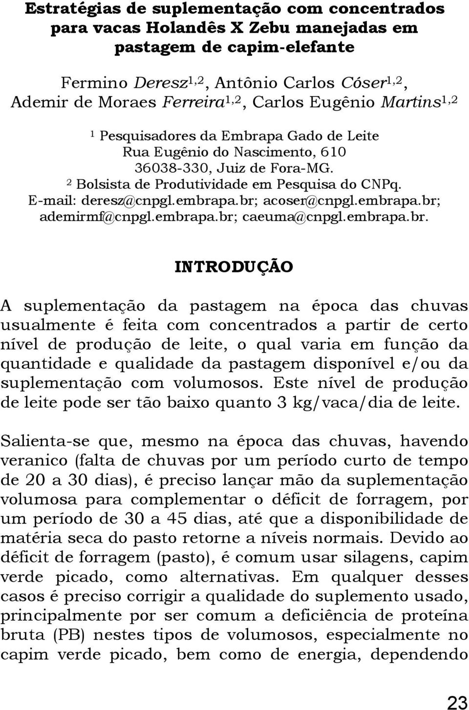 br; acoser@cnpgl.embrapa.br; ademirmf@cnpgl.embrapa.br; caeuma@cnpgl.embrapa.br. INTRODUÇÃO A suplementação da pastagem na época das chuvas usualmente é feita com concentrados a partir de certo nível