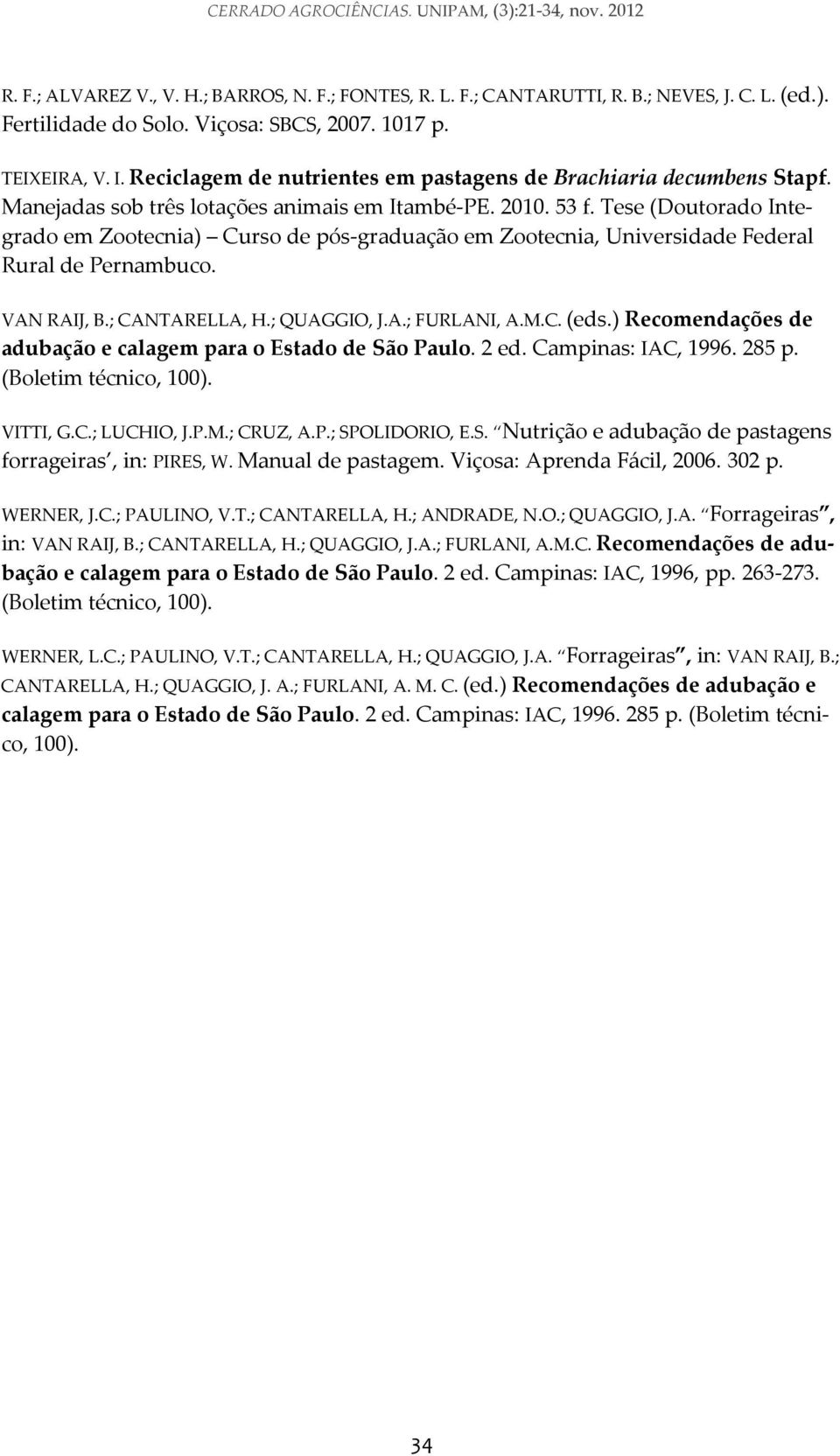 Tese (Doutorado Integrado em Zootecnia) Curso de pós graduação em Zootecnia, Universidade Federal Rural de Pernambuco. VAN RAIJ, B.; CANTARELLA, H.; QUAGGIO, J.A.; FURLANI, A.M.C. (eds.
