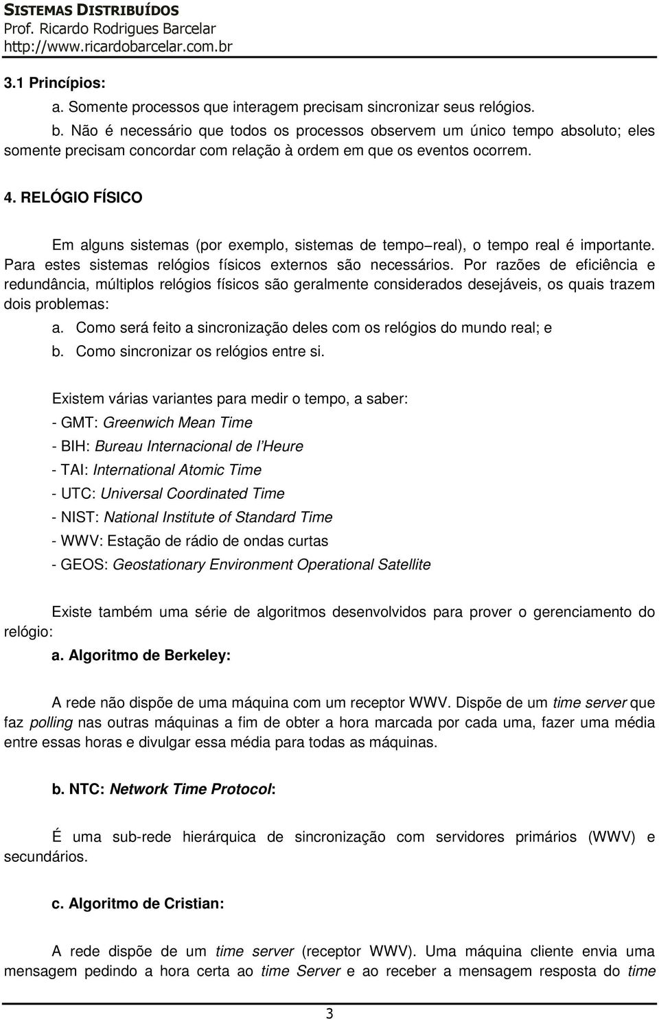 RELÓGIO FÍSICO Em alguns sistemas (por exemplo, sistemas de tempo real), o tempo real é importante. Para estes sistemas relógios físicos externos são necessários.