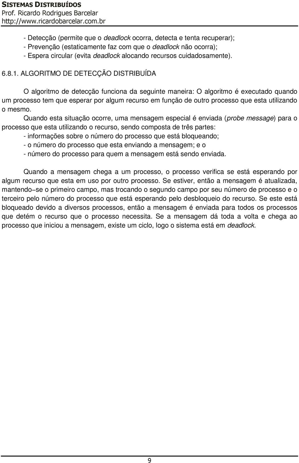 ALGORITMO DE DETECÇÃO DISTRIBUÍDA O algoritmo de detecção funciona da seguinte maneira: O algoritmo é executado quando um processo tem que esperar por algum recurso em função de outro processo que