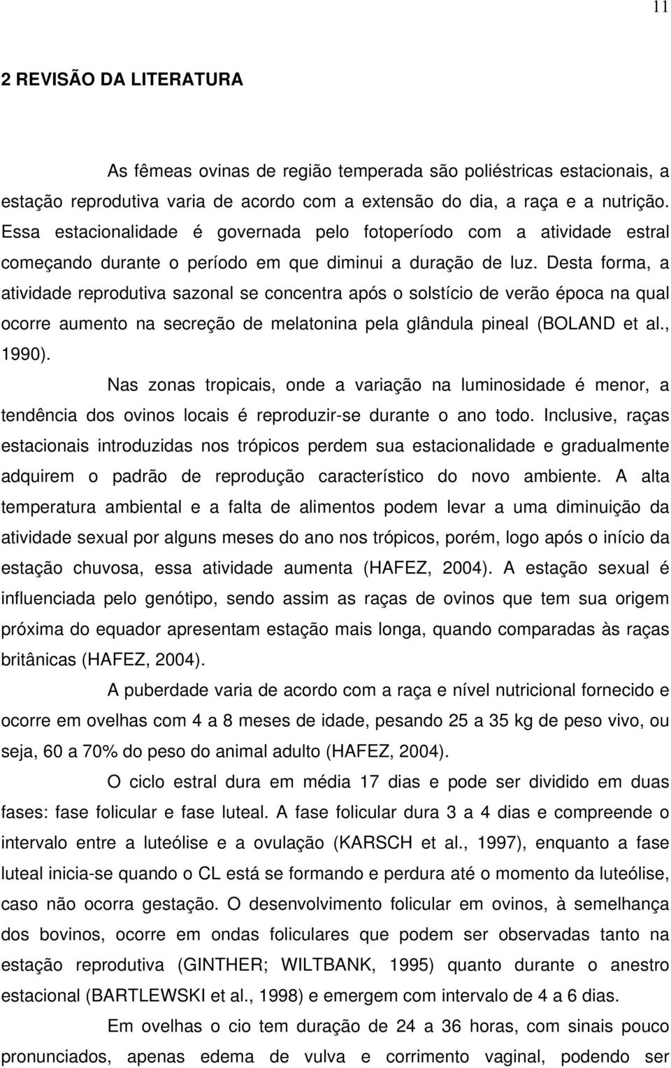 Desta forma, a atividade reprodutiva sazonal se concentra após o solstício de verão época na qual ocorre aumento na secreção de melatonina pela glândula pineal (BOLAND et al., 1990).