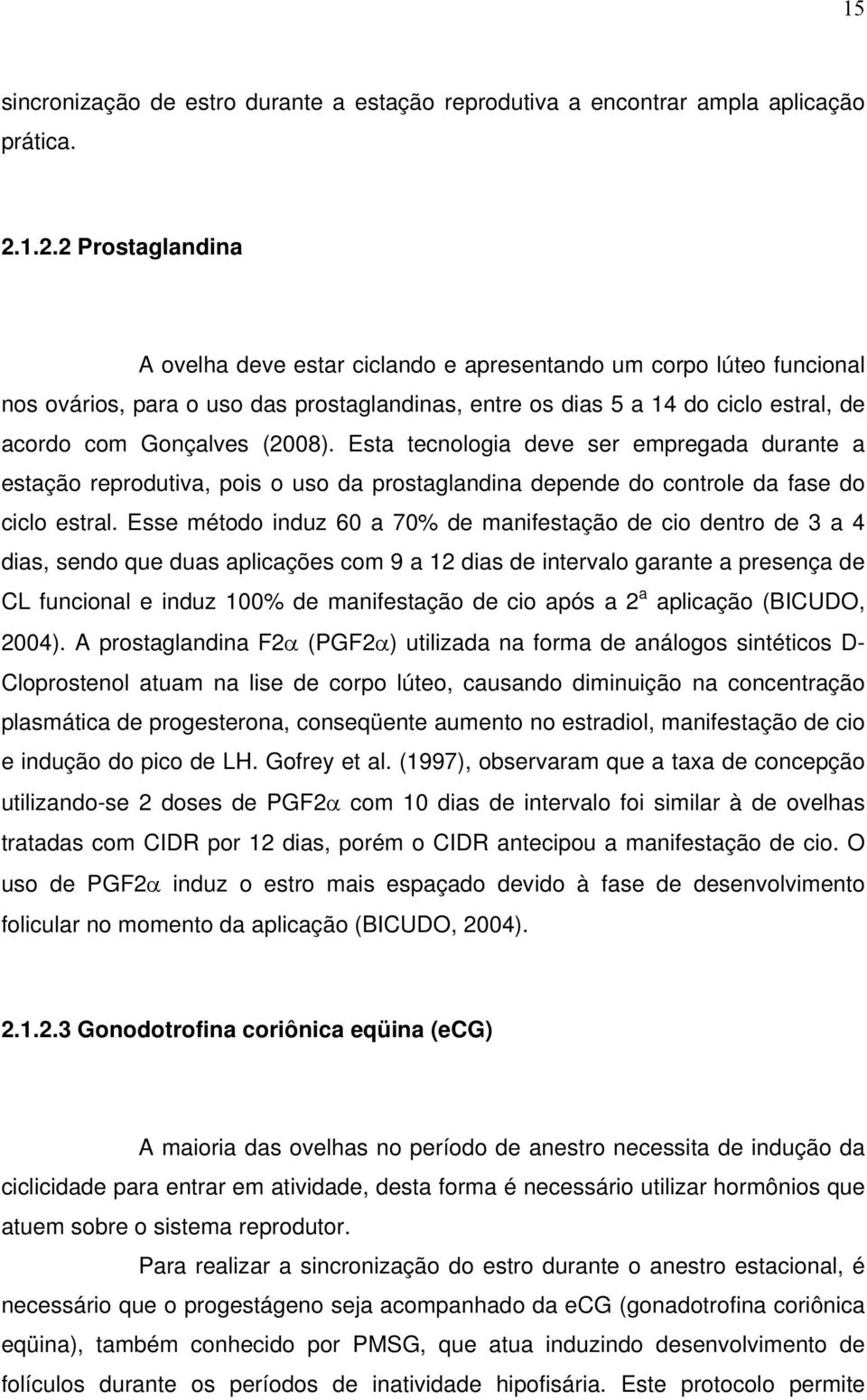 (2008). Esta tecnologia deve ser empregada durante a estação reprodutiva, pois o uso da prostaglandina depende do controle da fase do ciclo estral.